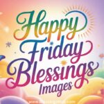 # 150+ Happy Friday Blessings Images, Quotes & Wishes for a Peaceful Weekend
