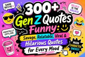 300+ Gen Z Quotes Funny: Savage, Relatable, Viral & Hilarious Quotes for Every Mood