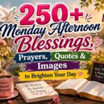 250+ Monday Afternoon Blessings, Prayers, Quotes & Images to Brighten Your Day